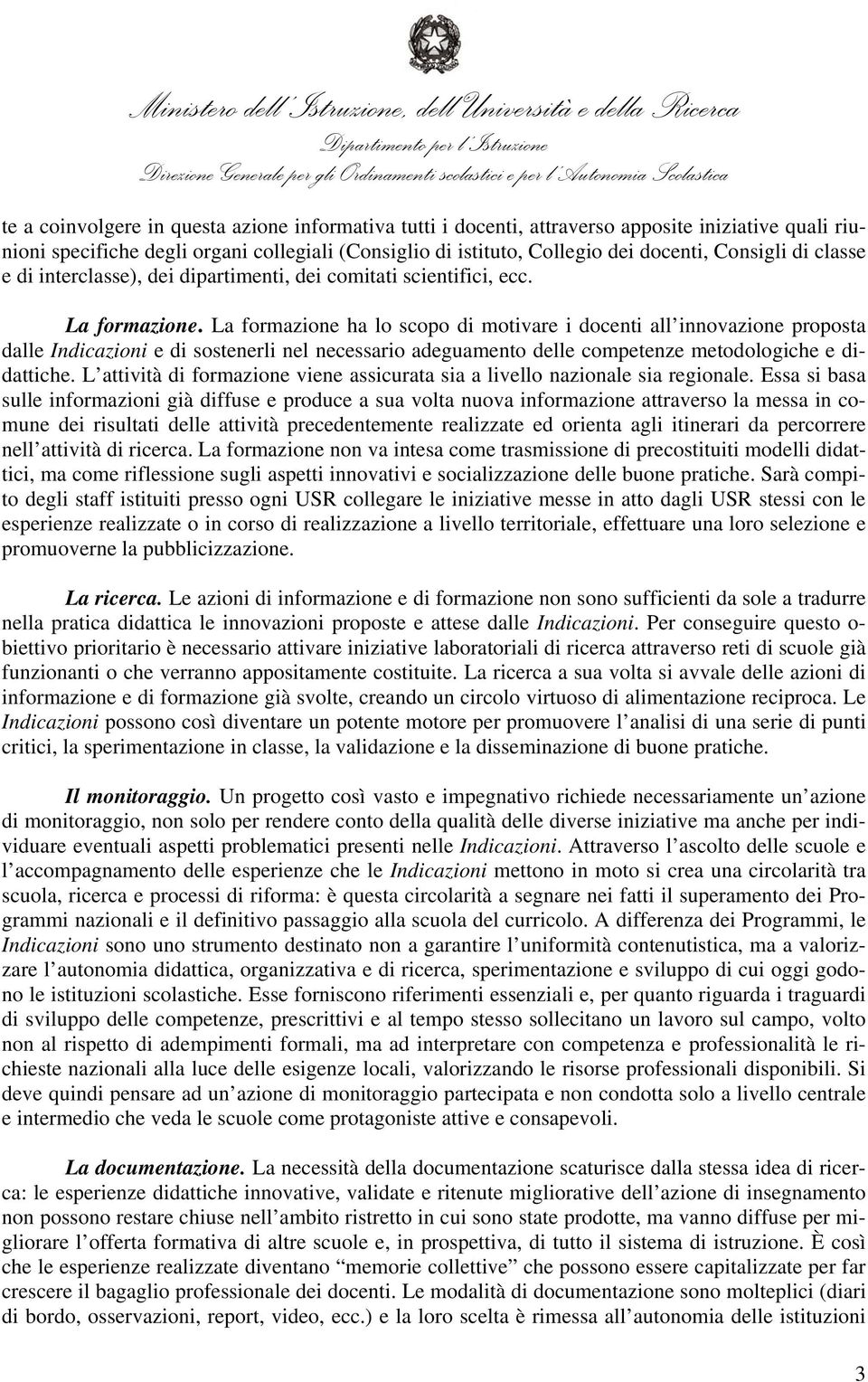 La formazione ha lo scopo di motivare i docenti all innovazione proposta dalle Indicazioni e di sostenerli nel necessario adeguamento delle competenze metodologiche e didattiche.