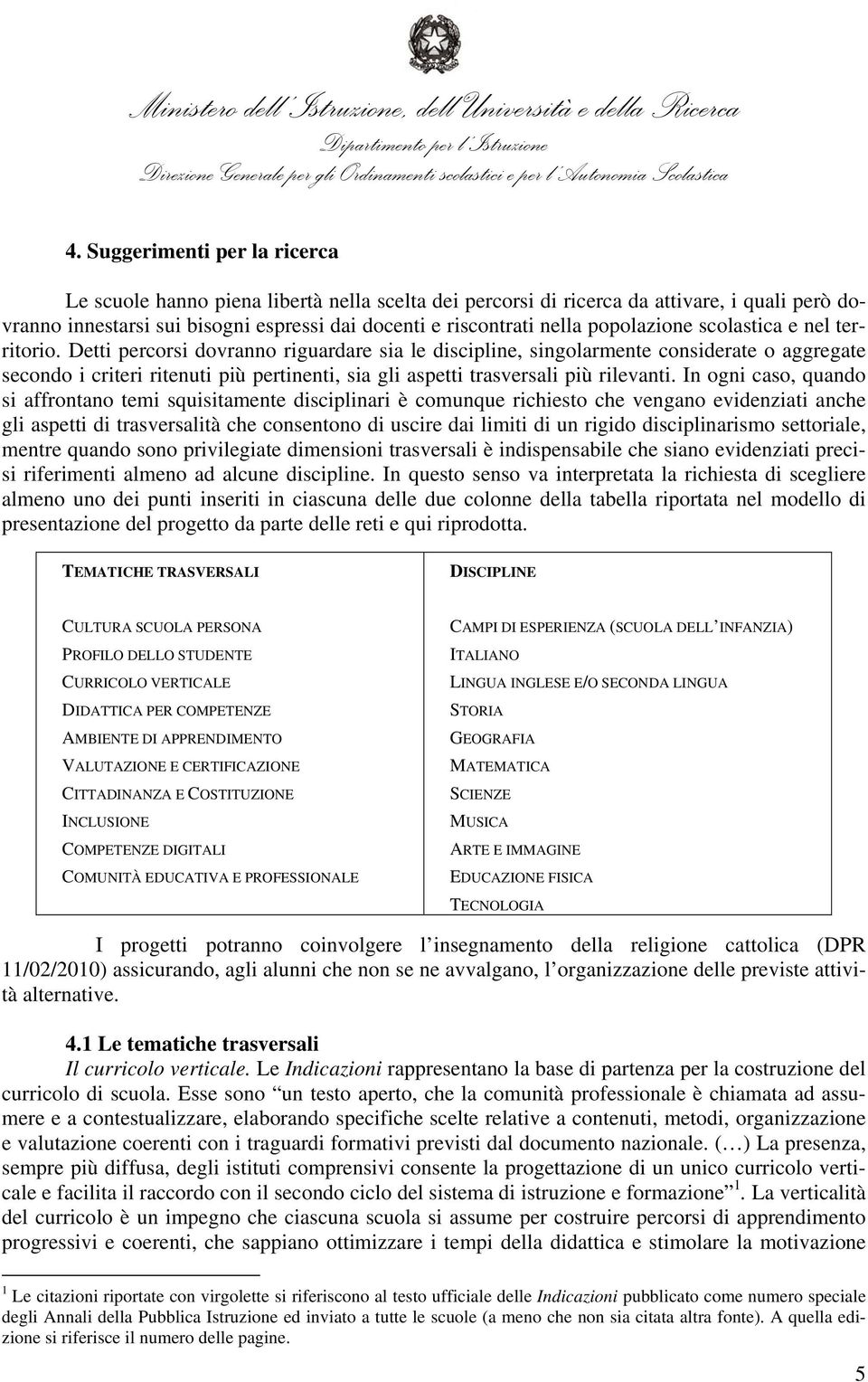 Detti percorsi dovranno riguardare sia le discipline, singolarmente considerate o aggregate secondo i criteri ritenuti più pertinenti, sia gli aspetti trasversali più rilevanti.