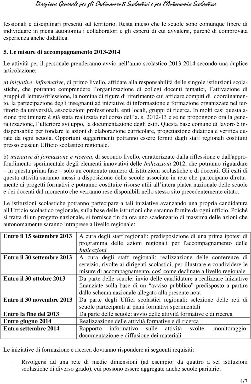 Le misure di accompagnamento 2013-2014 Le attività per il personale prenderanno avvio nell anno scolastico 2013-2014 secondo una duplice articolazione: a) iniziative informative, di primo livello,