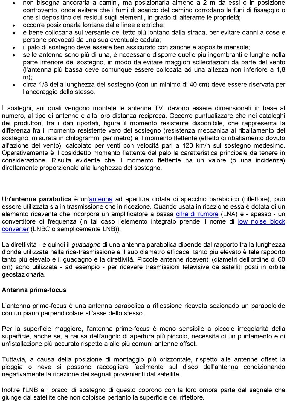 cose e persone provocati da una sua eventuale caduta; il palo di sostegno deve essere ben assicurato con zanche e apposite mensole; se le antenne sono più di una, è necessario disporre quelle più