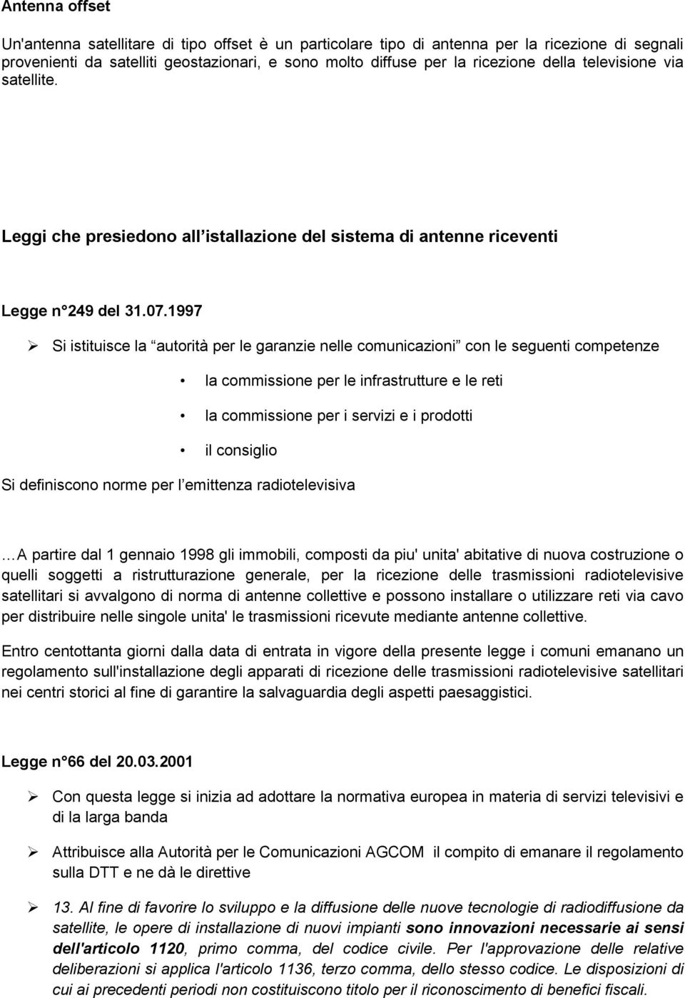 1997 Si istituisce la autorità per le garanzie nelle comunicazioni con le seguenti competenze la commissione per le infrastrutture e le reti la commissione per i servizi e i prodotti il consiglio Si