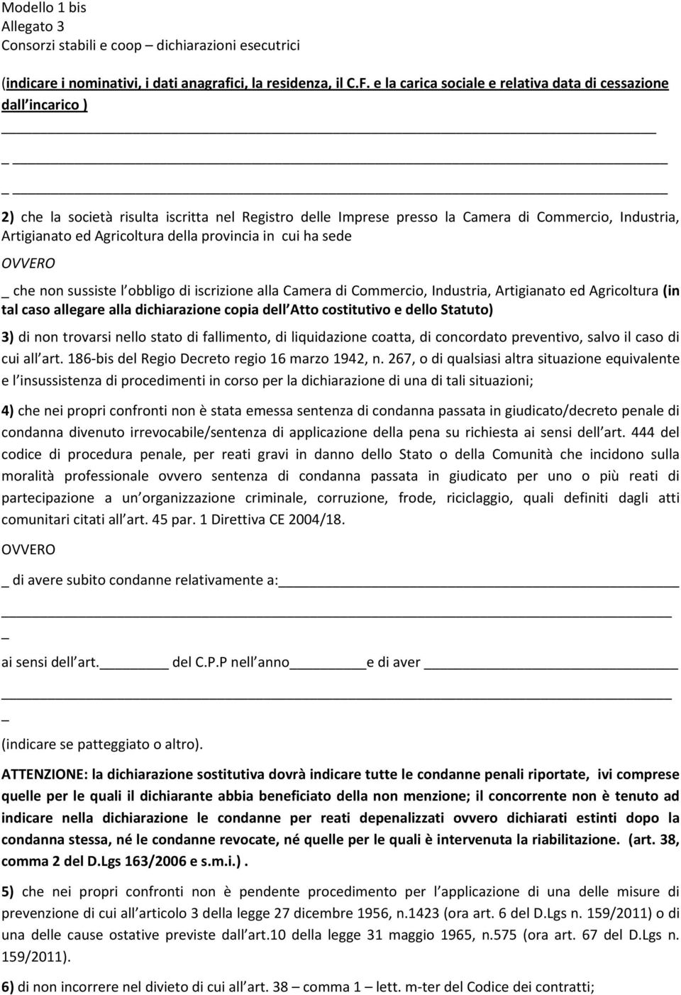 della provincia in cui ha sede OVVERO _ che non sussiste l obbligo di iscrizione alla Camera di Commercio, Industria, Artigianato ed Agricoltura (in tal caso allegare alla dichiarazione copia dell