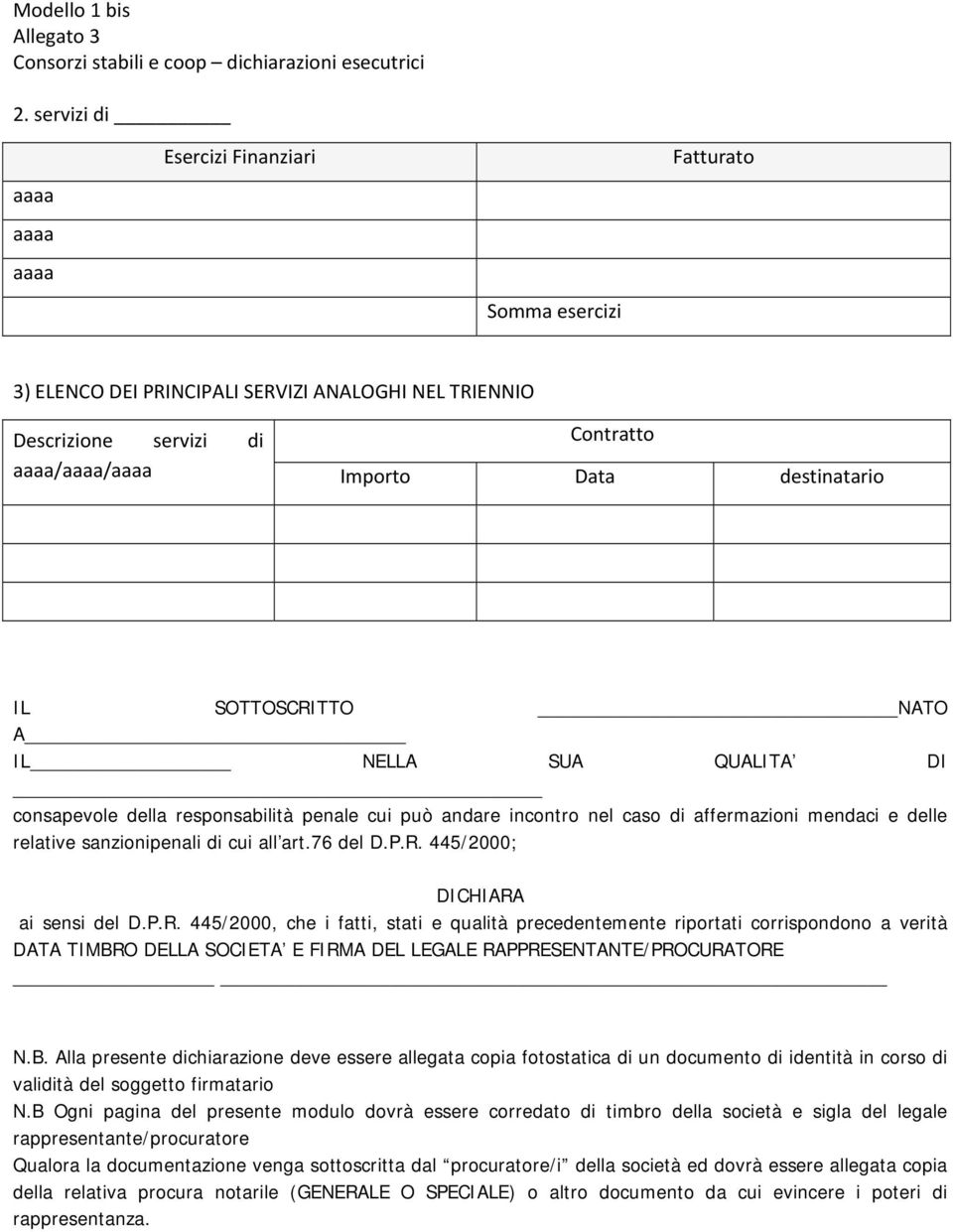 445/2000; DICHIARA ai sensi del D.P.R. 445/2000, che i fatti, stati e qualità precedentemente riportati corrispondono a verità DATA TIMBRO DELLA SOCIETA E FIRMA DEL LEGALE RAPPRESENTANTE/PROCURATORE N.