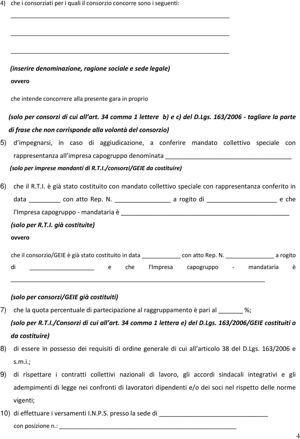 163/2006 - tagliare la parte di frase che non corrisponde alla volontà del consorzio) 5) d impegnarsi, in caso di aggiudicazione, a conferire mandato collettivo speciale con rappresentanza all