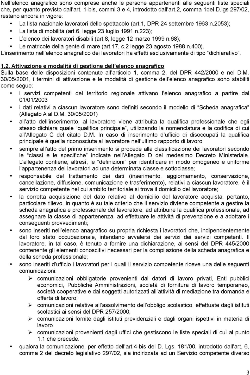 223); L elenco dei lavoratori disabili (art.8, legge 12 marzo 1999 n.68); Le matricole della gente di mare (art.17, c.2 legge 23 agosto 1988 n.400).