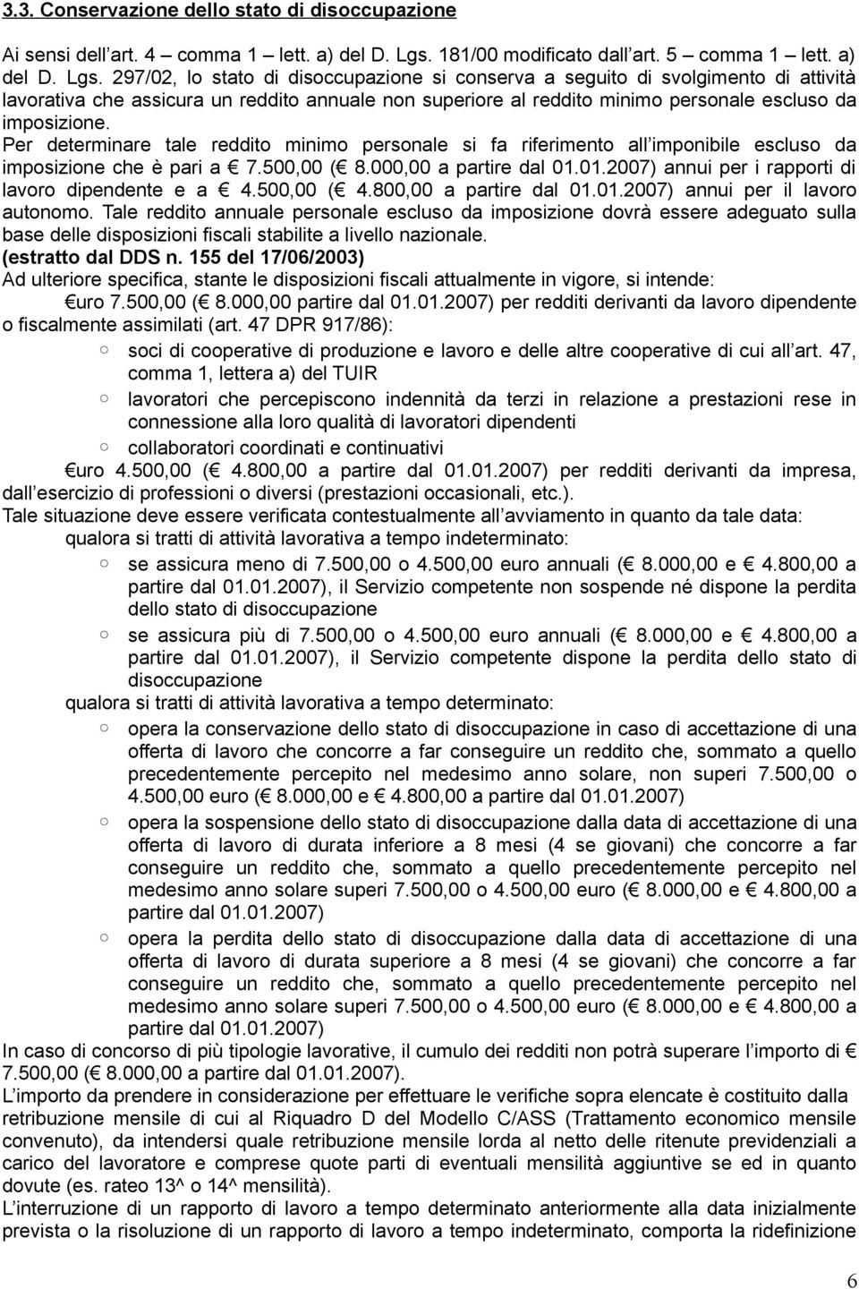 297/02, lo stato di disoccupazione si conserva a seguito di svolgimento di attività lavorativa che assicura un reddito annuale non superiore al reddito minimo personale escluso da imposizione.