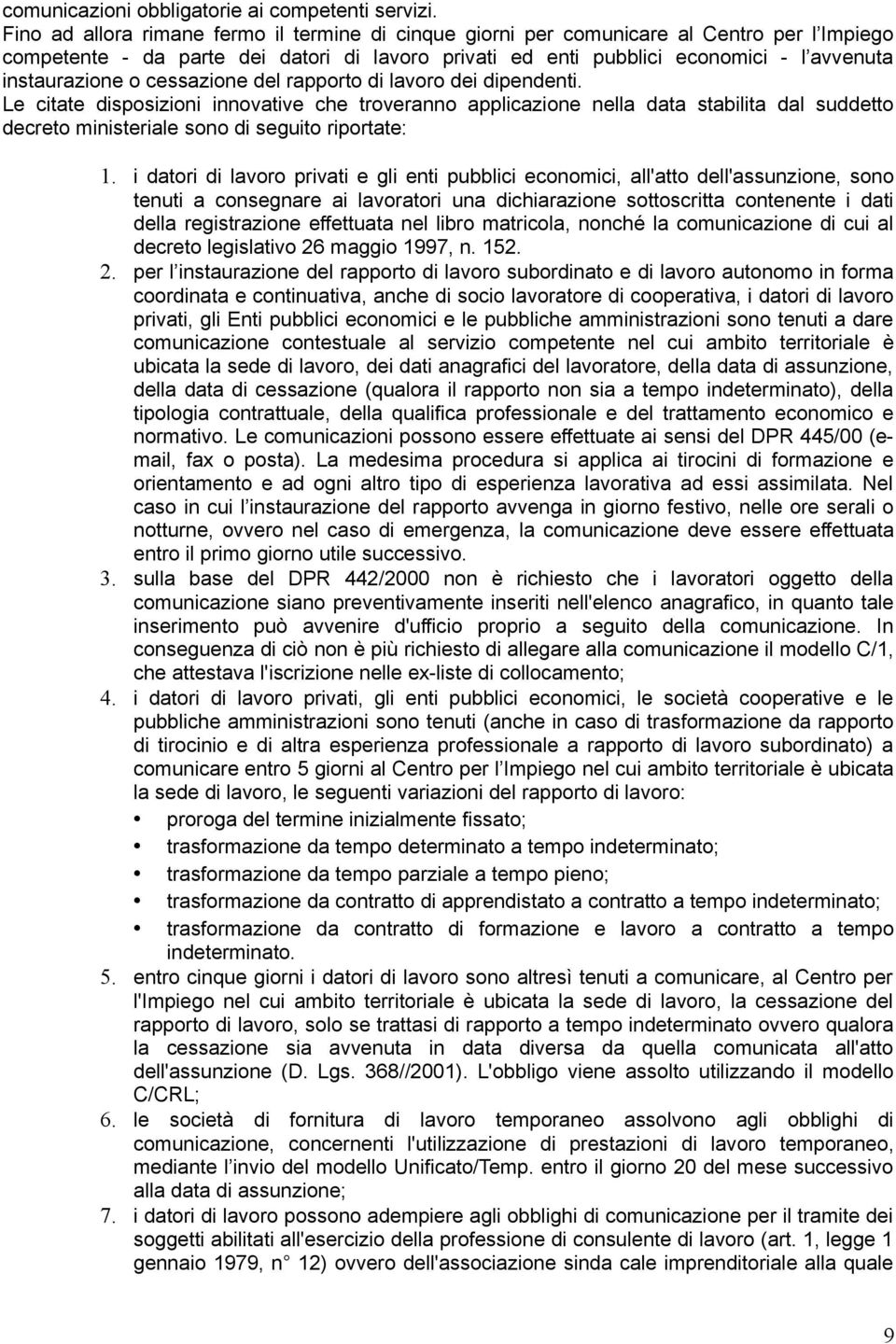 o cessazione del rapporto di lavoro dei dipendenti. Le citate disposizioni innovative che troveranno applicazione nella data stabilita dal suddetto decreto ministeriale sono di seguito riportate: 1.