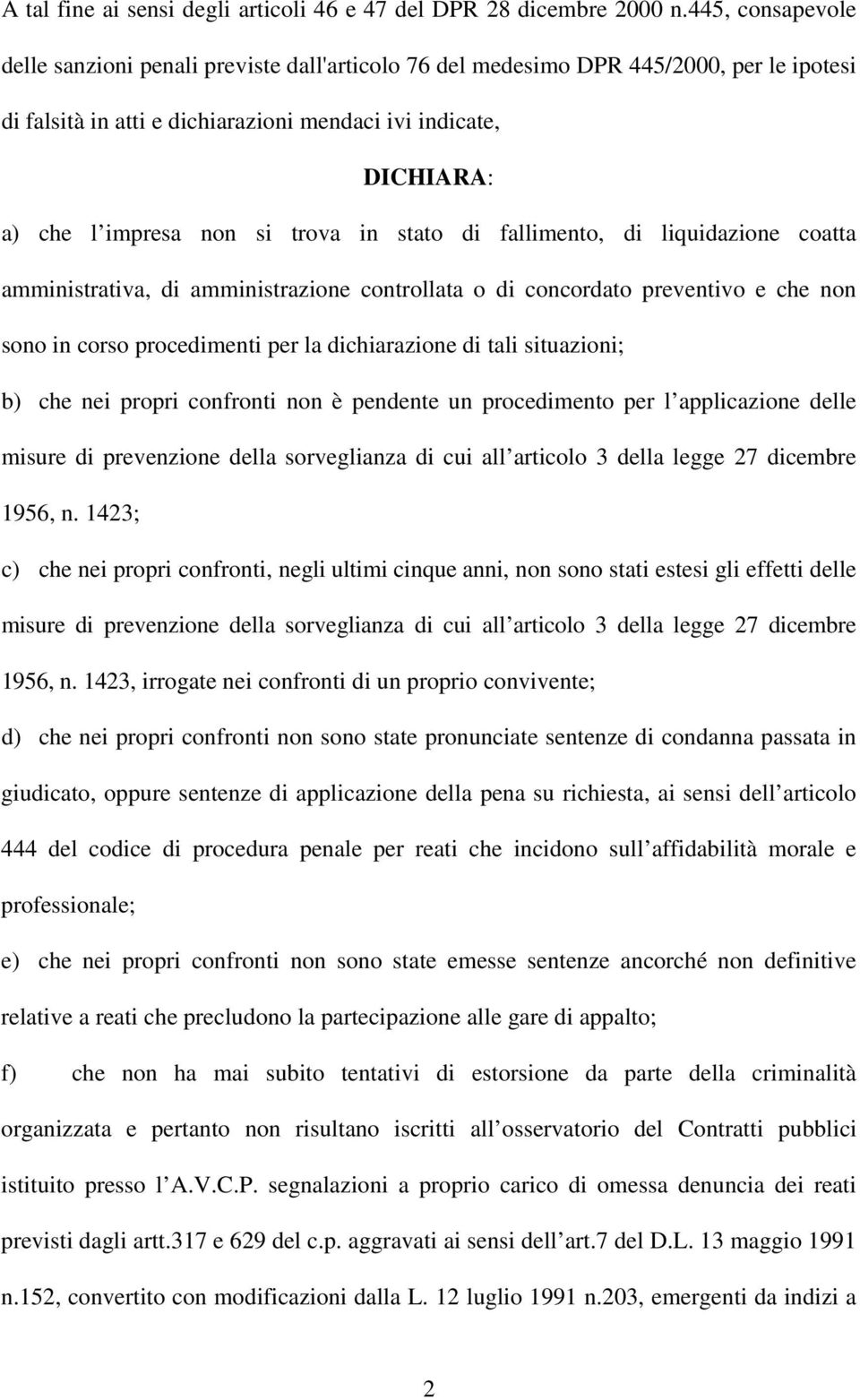 trova in stato di fallimento, di liquidazione coatta amministrativa, di amministrazione controllata o di concordato preventivo e che non sono in corso procedimenti per la dichiarazione di tali