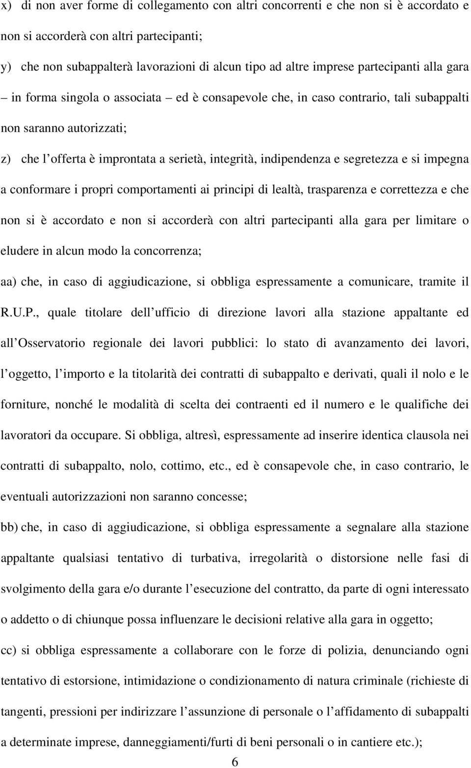 e segretezza e si impegna a conformare i propri comportamenti ai principi di lealtà, trasparenza e correttezza e che non si è accordato e non si accorderà con altri partecipanti alla gara per