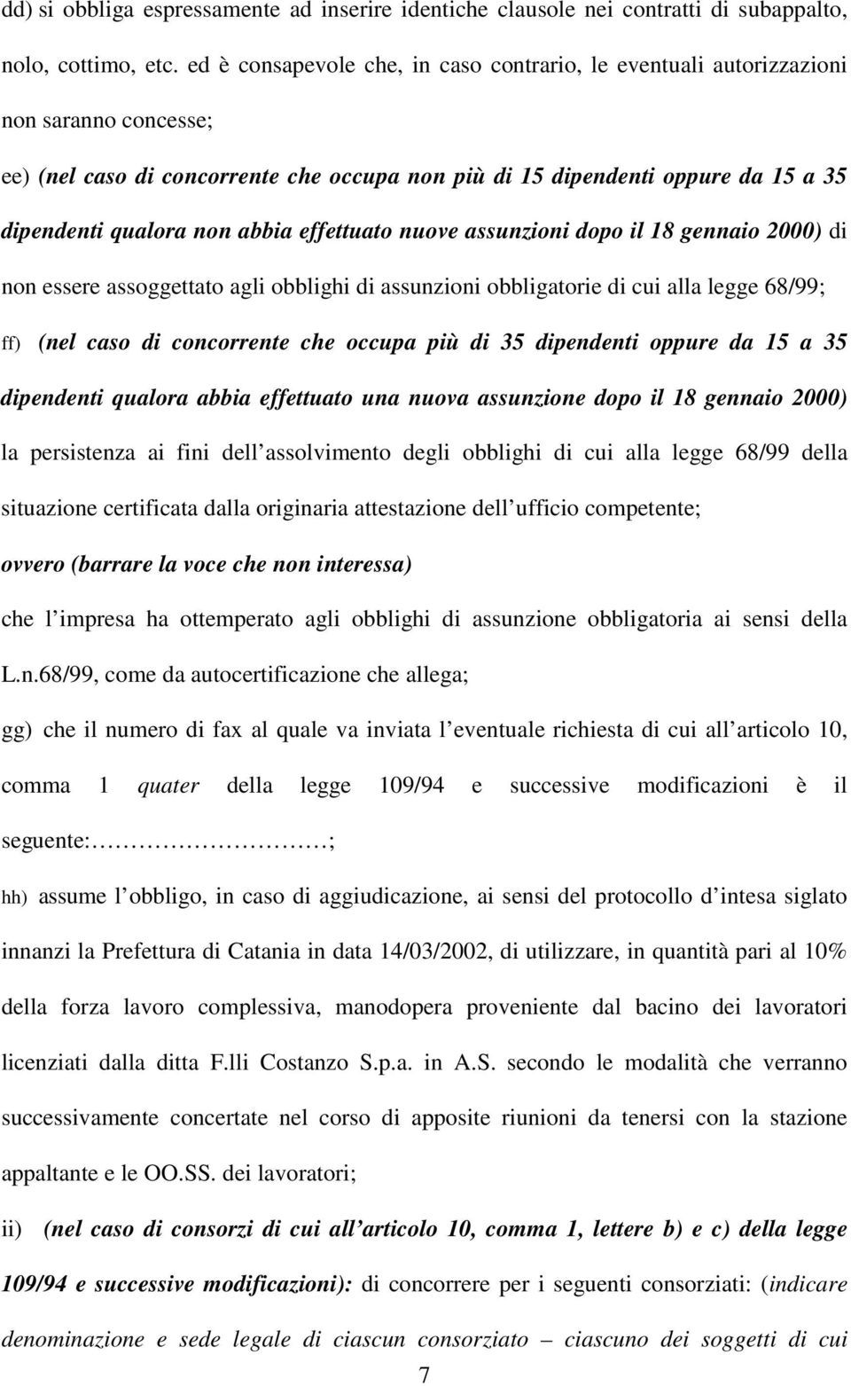 abbia effettuato nuove assunzioni dopo il 18 gennaio 2000) di non essere assoggettato agli obblighi di assunzioni obbligatorie di cui alla legge 68/99; ff) (nel caso di concorrente che occupa più di