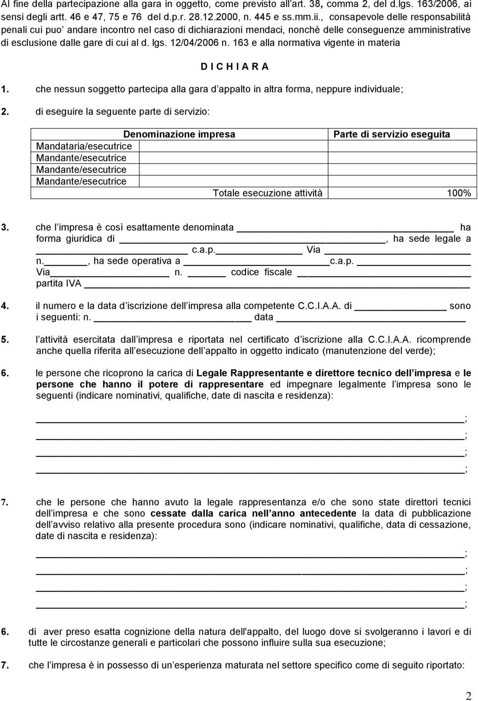 163 e alla normativa vigente in materia D I C H I A R A 1. che nessun soggetto partecipa alla gara d appalto in altra forma, neppure individuale; 2.