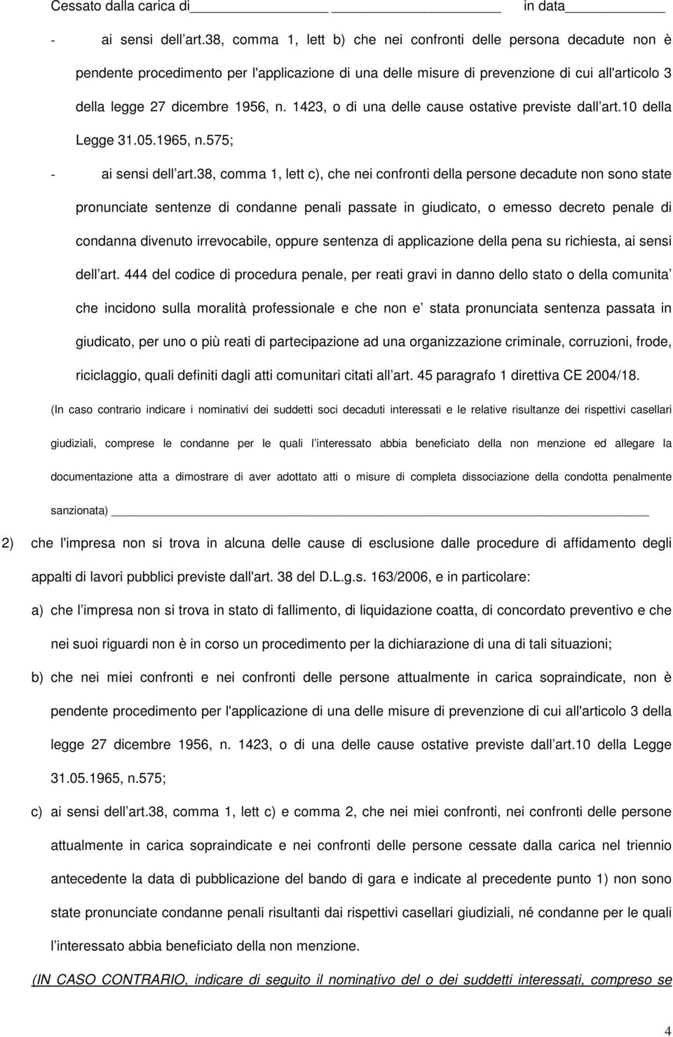 1423, o di una delle cause ostative previste dall art.10 della Legge 31.05.1965, n.575; - ai sensi dell art.