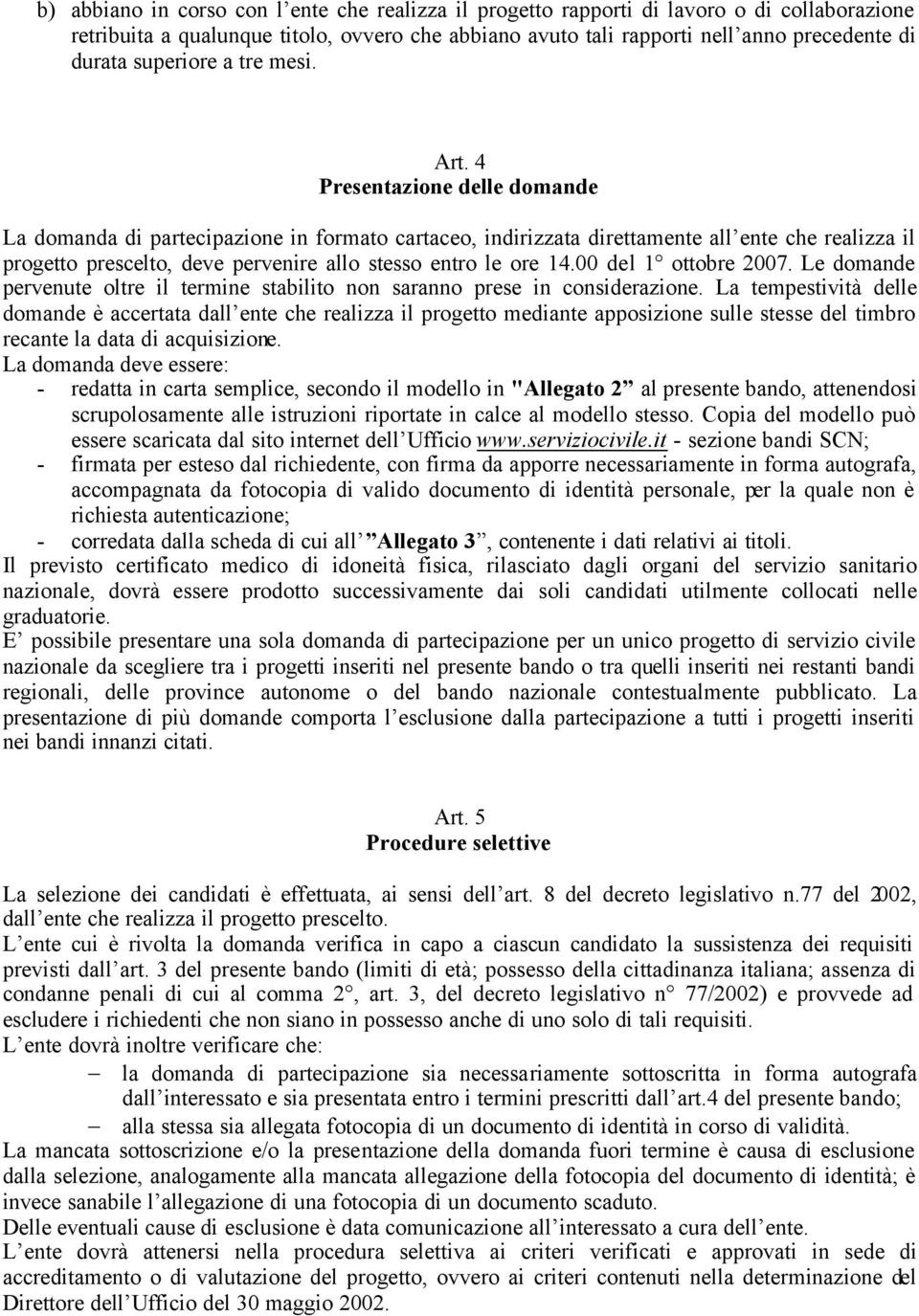 4 Presentazione delle domande La domanda di partecipazione in formato cartaceo, indirizzata direttamente all ente che realizza il progetto prescelto, deve pervenire allo stesso entro le ore 14.