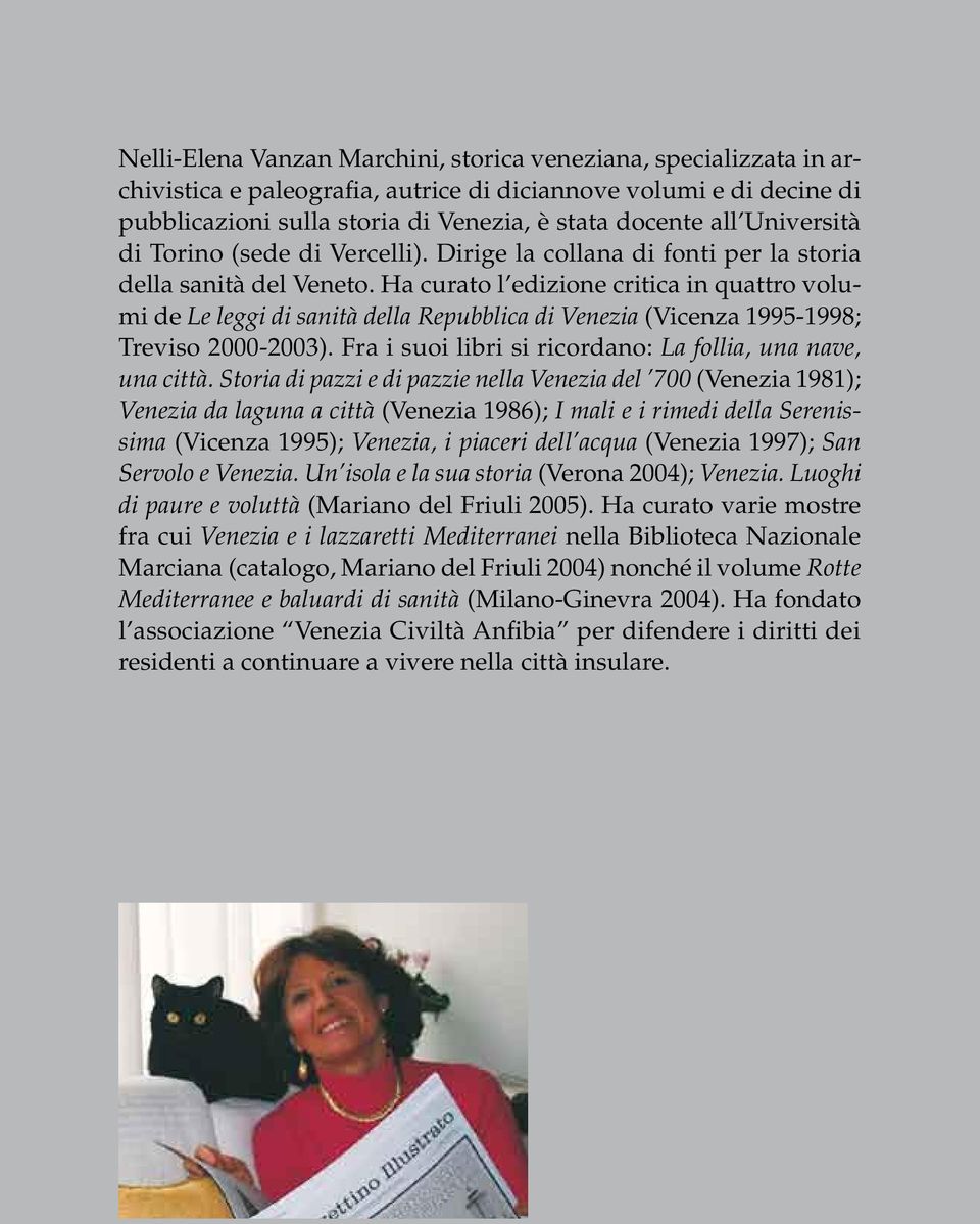 Ha curato l edizione critica in quattro volumi de Le leggi di sanità della Repubblica di Venezia (Vicenza 1995-1998; Treviso 2000-2003). Fra i suoi libri si ricordano: La follia, una nave, una città.