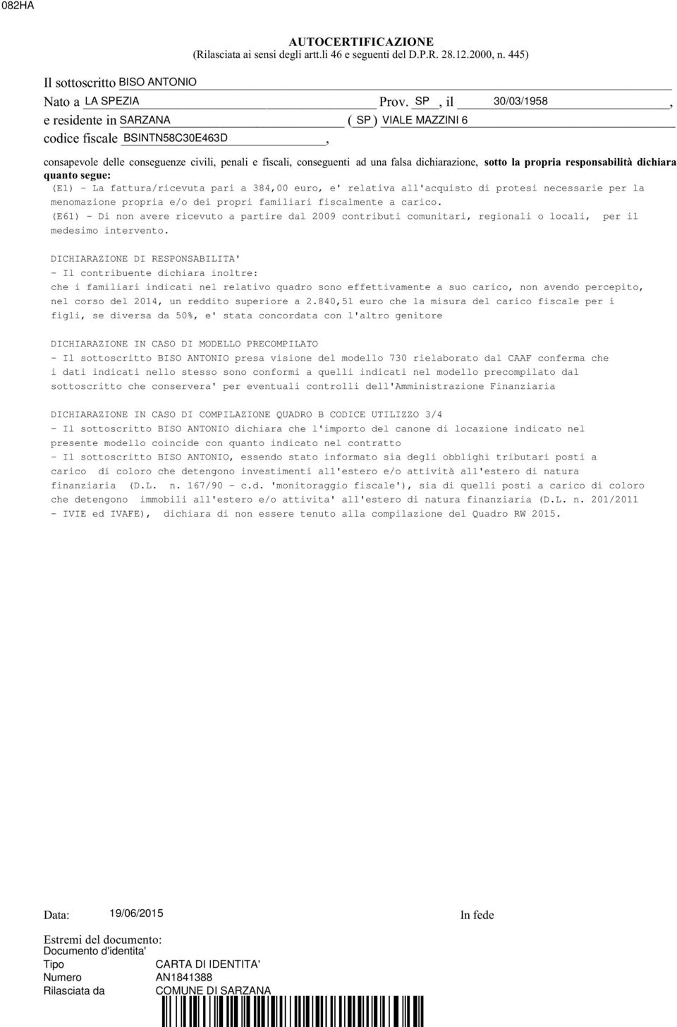 propria responsabilità dichiara quanto segue: (E) - La fattura/ricevuta pari a 8 euro, e' relativa all'acquisto di protesi necessarie per la menomazione propria e/o dei propri familiari fiscalmente a