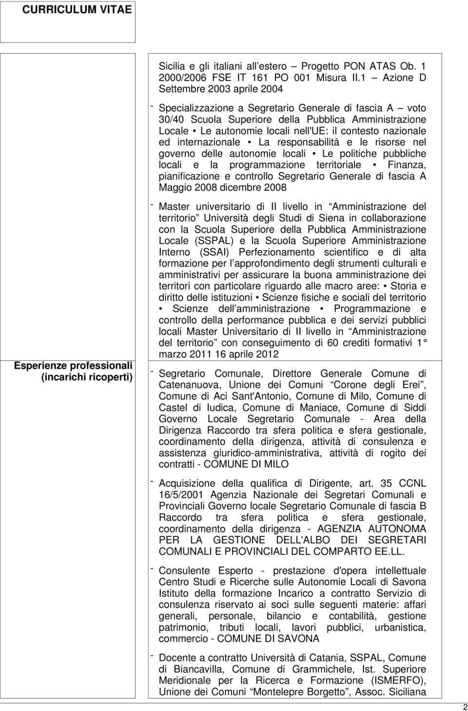 nazionale ed internazionale La responsabilità e le risorse nel governo delle autonomie locali Le politiche pubbliche locali e la programmazione territoriale Finanza, pianificazione e controllo