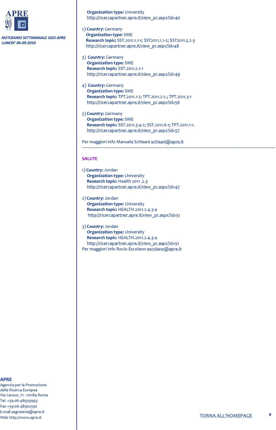 2011.1-2; TPT.2011.2-2.; TPT.2011.3-1 http://ricercapartner.apre.it/view_pr.aspx?id=56 5) Country: Germany Organization type: SME Research topic: SST.2011.3.4-2; SST.2011.6-1; TPT.2011.1-1.