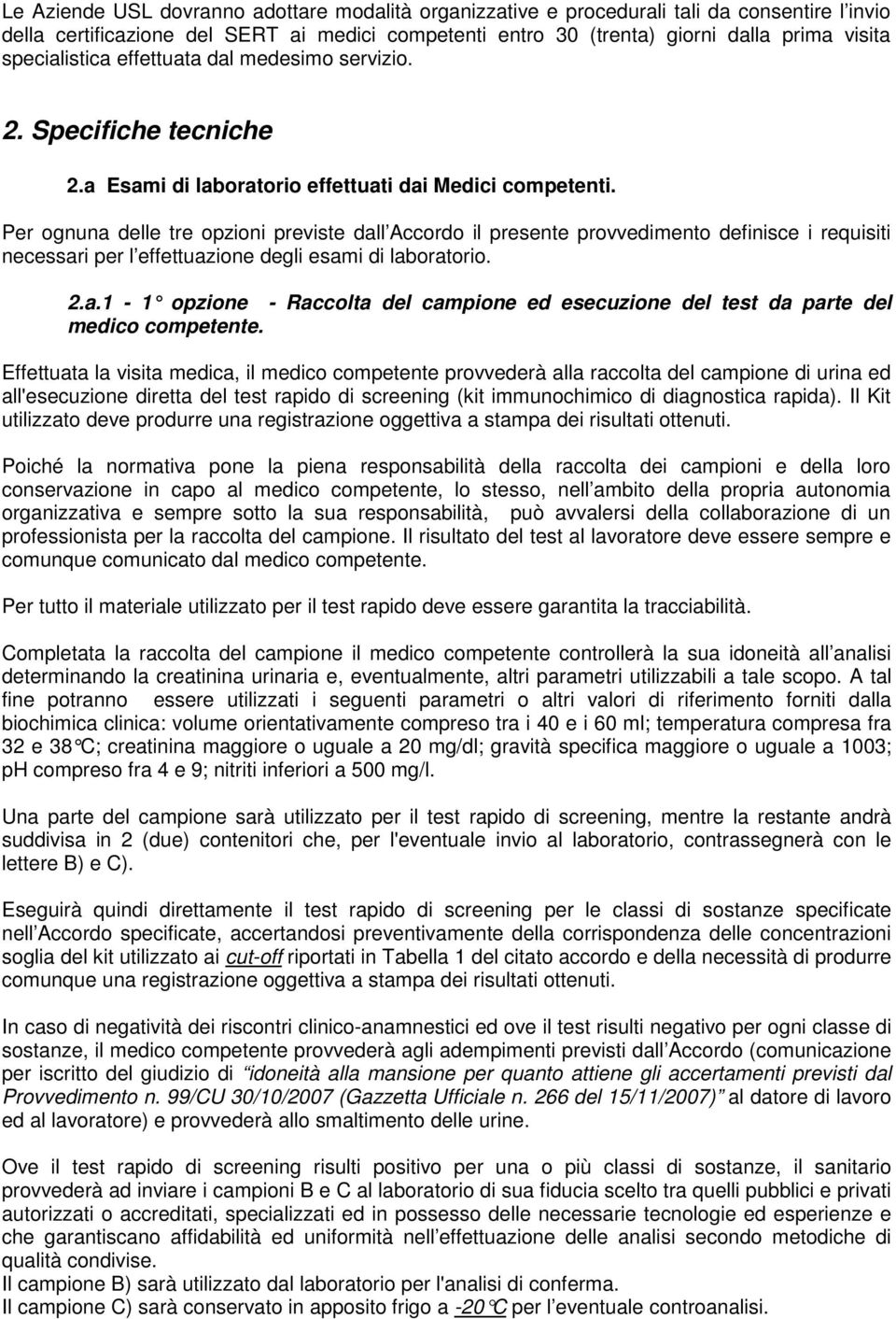 Per ognuna delle tre opzioni previste dall Accordo il presente provvedimento definisce i requisiti necessari per l effettuazione degli esami di laboratorio. 2.a.1-1 opzione - Raccolta del campione ed esecuzione del test da parte del medico competente.