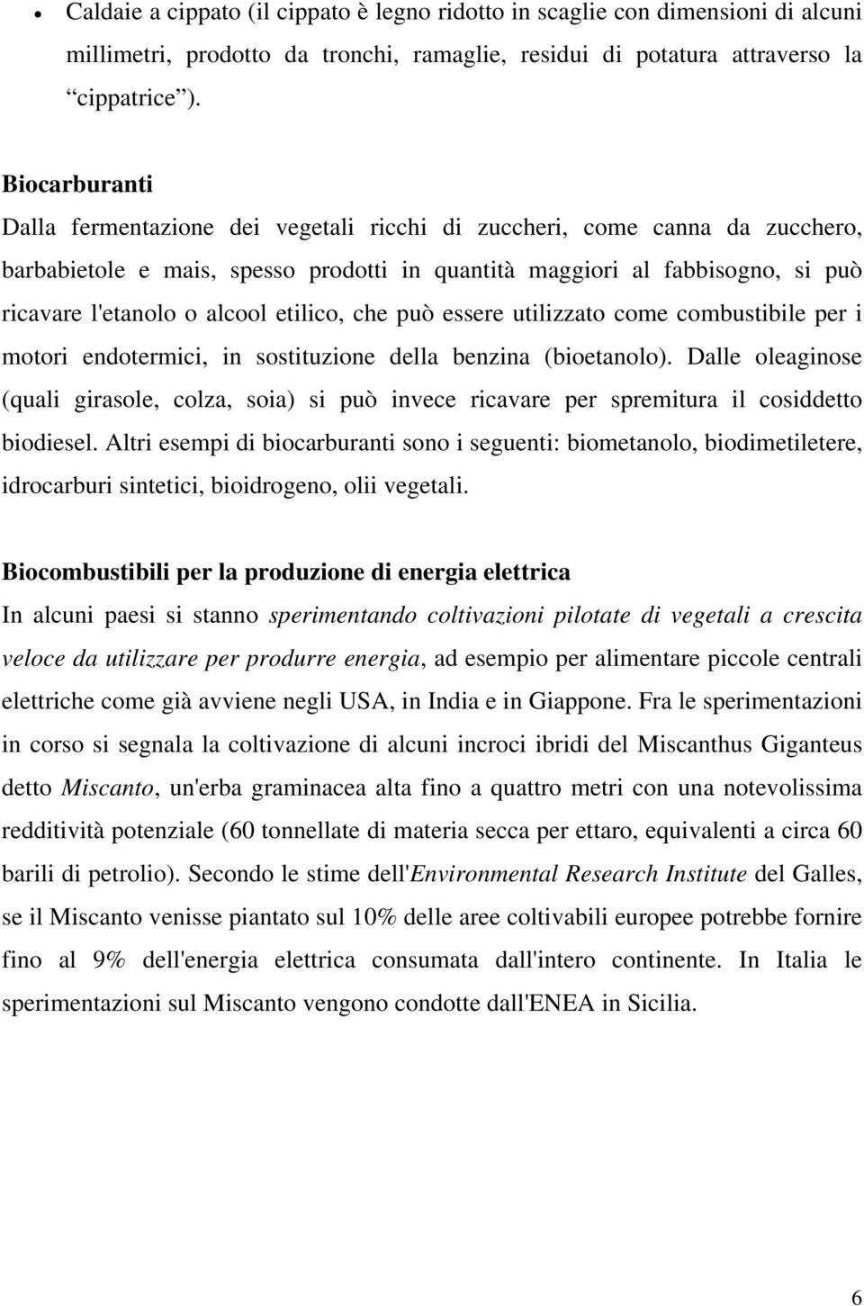 etilico, che può essere utilizzato come combustibile per i motori endotermici, in sostituzione della benzina (bioetanolo).