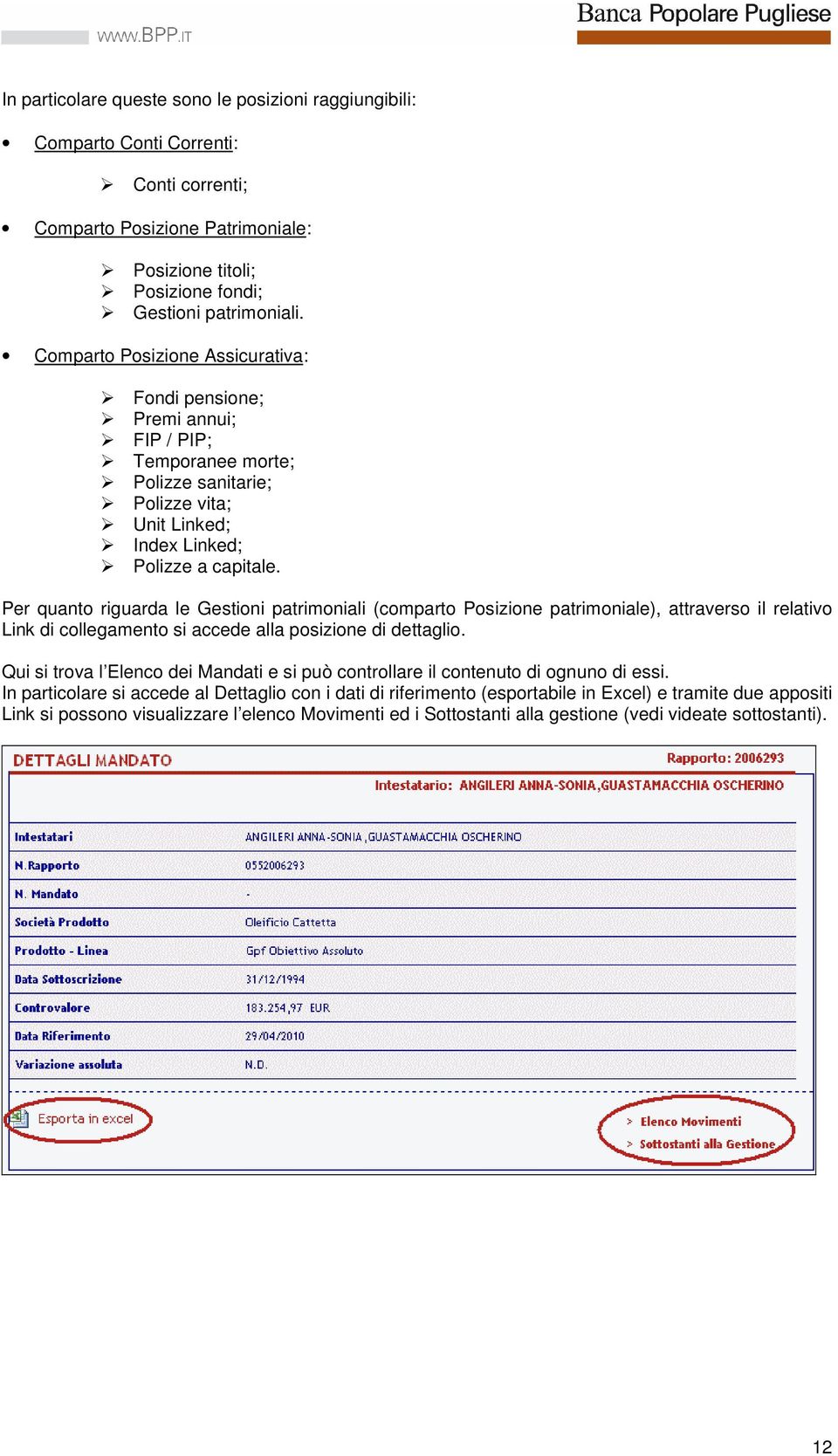 Per quanto riguarda le Gestioni patrimoniali (comparto Posizione patrimoniale), attraverso il relativo Link di collegamento si accede alla posizione di dettaglio.