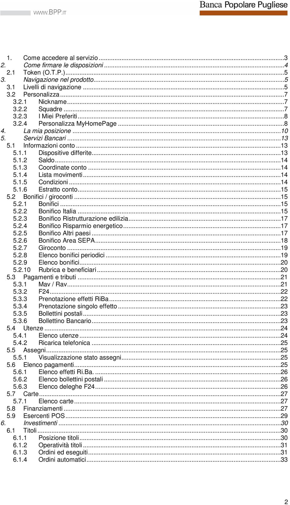 ..14 5.1.4 Lista movimenti...14 5.1.5 Condizioni...14 5.1.6 Estratto conto...15 5.2 Bonifici / giroconti...15 5.2.1 Bonifici...15 5.2.2 Bonifico Italia...15 5.2.3 Bonifico Ristrutturazione edilizia.