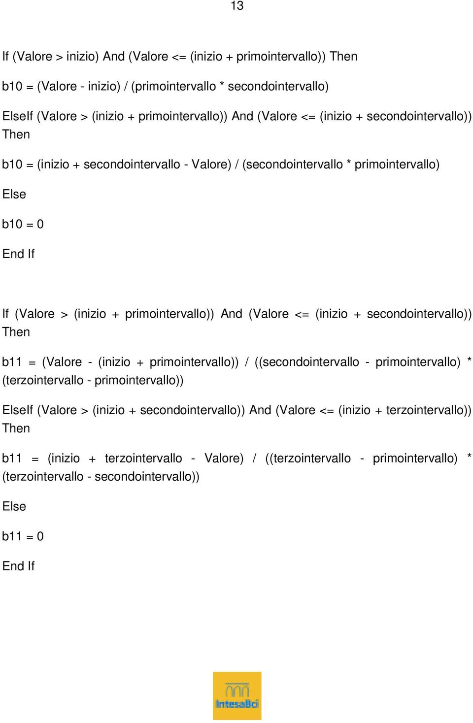 (inizio + secondointervallo)) b11 = (Valore - (inizio + primointervallo)) / ((secondointervallo - primointervallo) * (terzointervallo - primointervallo)) ElseIf (Valore > (inizio +