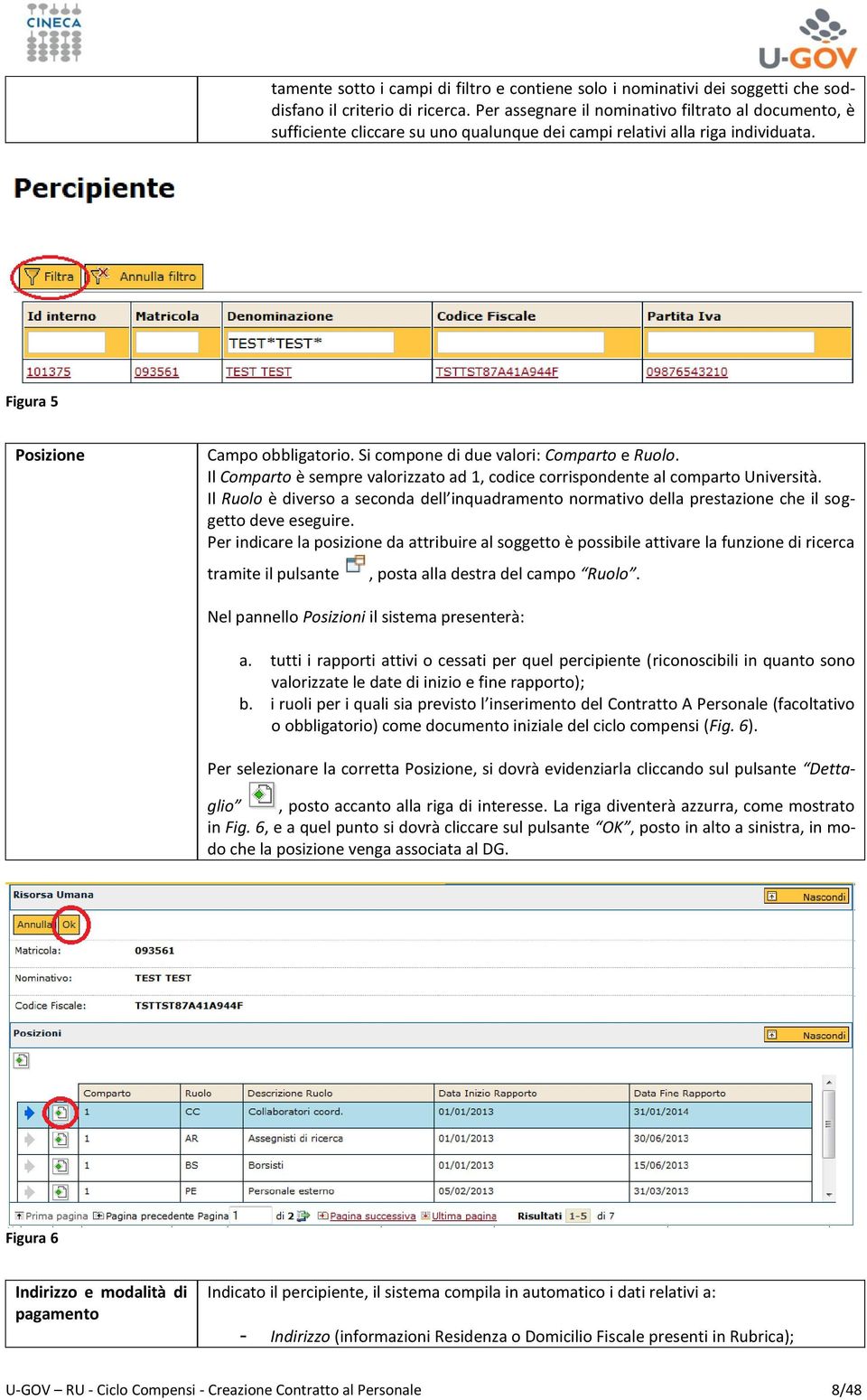 Si compone di due valori: Comparto e Ruolo. Il Comparto è sempre valorizzato ad 1, codice corrispondente al comparto Università.