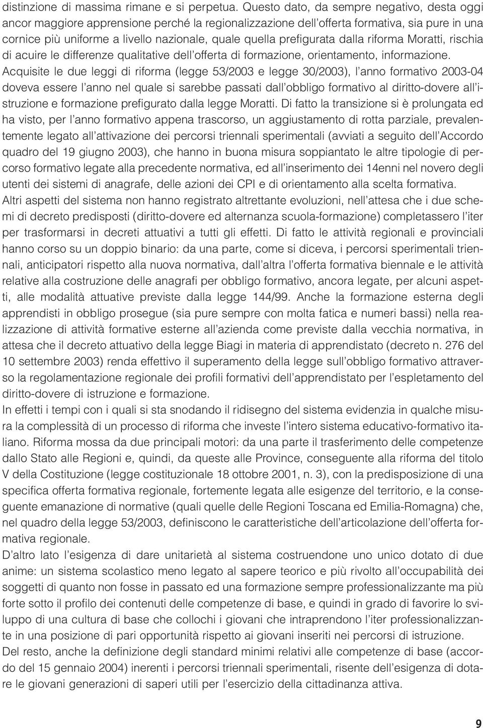 prefigurata dalla riforma Moratti, rischia di acuire le differenze qualitative dell offerta di formazione, orientamento, informazione.