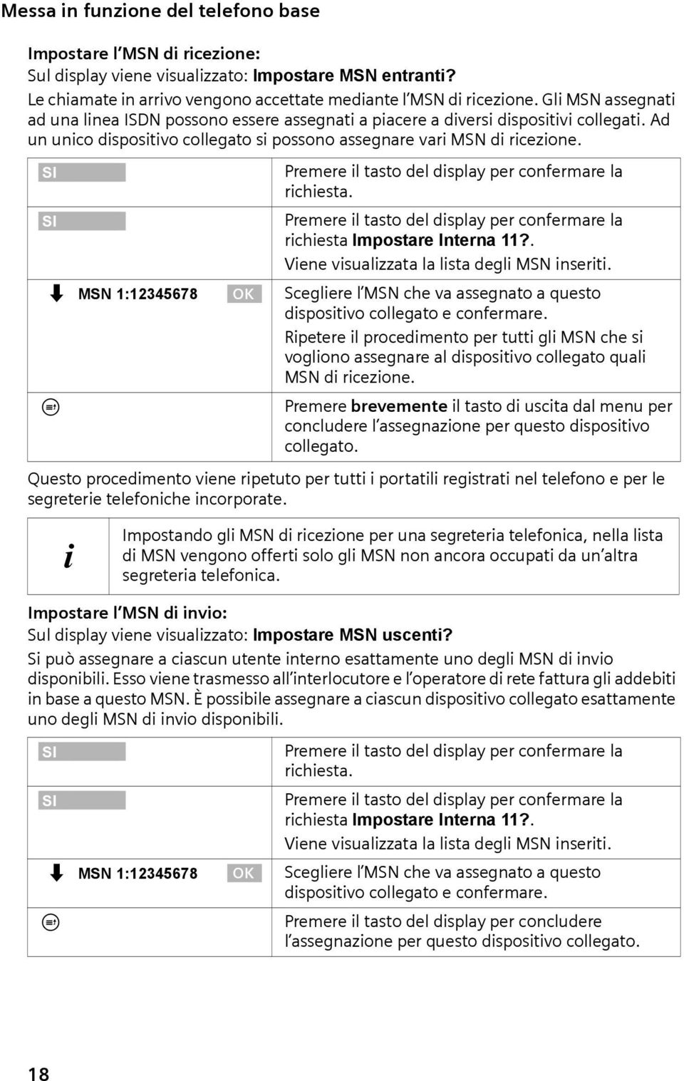 [RRRRRRRRRRRRRRRRRRRRRRRRRRR] SI [RRRRRRRRRRRRRRRRRRRRRRRRRRR] SI Premere l tasto del dsplay per confermare la rchesta. Premere l tasto del dsplay per confermare la rchesta Impostare Interna 11?