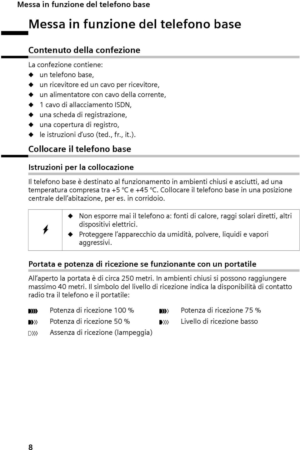 Collocare l telefono base Istruzon per la collocazone Il telefono base è destnato al funzonamento n ambent chus e ascutt, ad una temperatura compresa tra +5 C e +45 C.