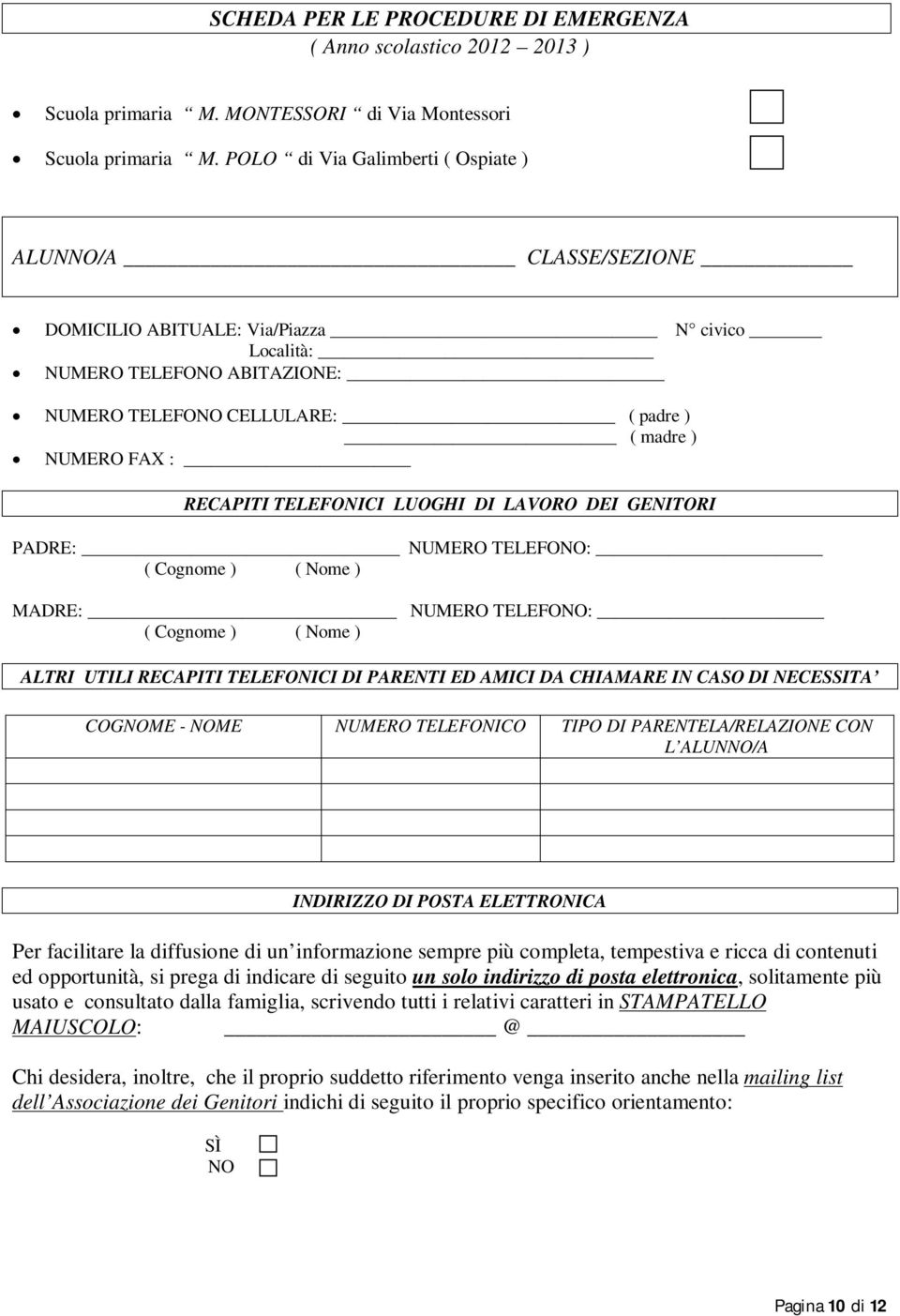 RECAPITI TELEFONICI LUOGHI DI LAVORO DEI GENITORI PADRE: NUMERO TELEFONO: MADRE: NUMERO TELEFONO: ALTRI UTILI RECAPITI TELEFONICI DI PARENTI ED AMICI DA CHIAMARE IN CASO DI NECESSITA COGNOME - NOME