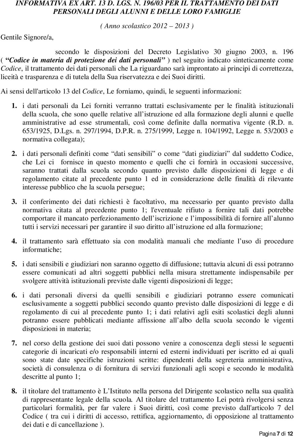 correttezza, liceità e trasparenza e di tutela della Sua riservatezza e dei Suoi diritti. Ai sensi dell'articolo 13 del Codice, Le forniamo, quindi, le seguenti informazioni: 1.