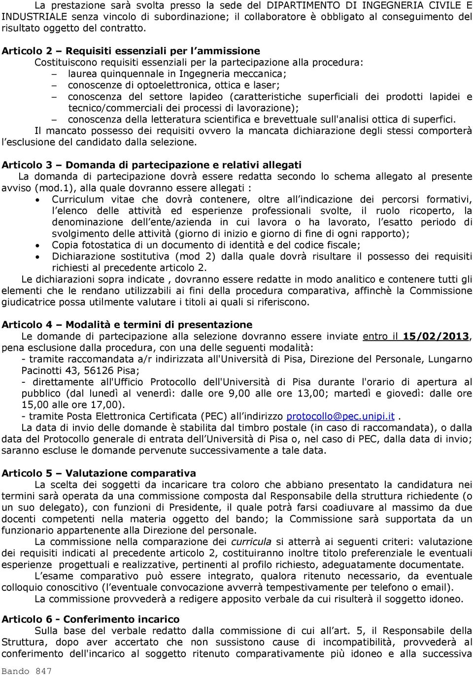 Articolo 2 Requisiti essenziali per l ammissione Costituiscono requisiti essenziali per la partecipazione alla procedura: laurea quinquennale in Ingegneria meccanica; conoscenze di optoelettronica,