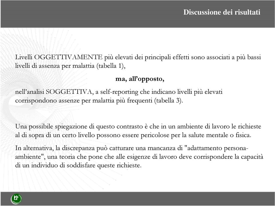 Una possibile spiegazione di questo contrasto è che in un ambiente di lavoro le richieste al di sopra di un certo livello possono essere pericolose per la salute mentale o