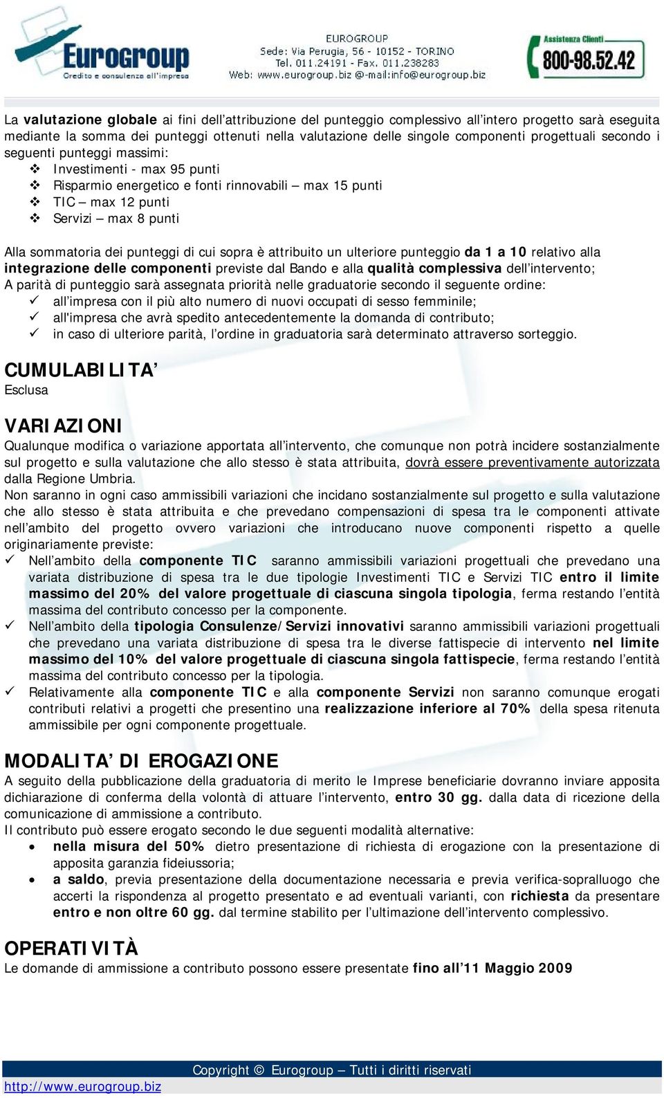 cui sopra è attribuito un ulteriore punteggio da 1 a 10 relativo alla integrazione delle componenti previste dal Bando e alla qualità complessiva dell intervento; A parità di punteggio sarà assegnata