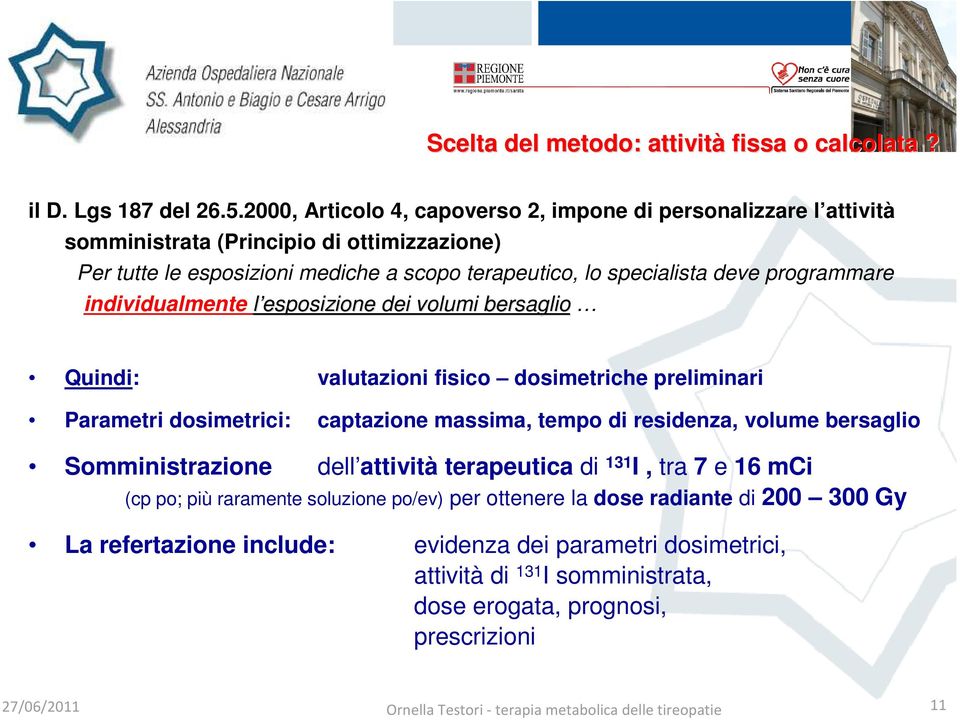 individualmente l esposizione dei volumi bersaglio Quindi: valutazioni fisico dosimetriche preliminari Parametri dosimetrici: captazione massima, tempo di residenza, volume bersaglio Somministrazione