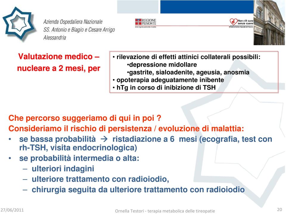 Consideriamo il rischio di persistenza / evoluzione di malattia: se bassa probabilità ristadiazione a 6 mesi (ecografia, test con rh-tsh, visita endocrinologica)