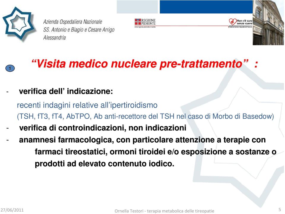 controindicazioni, non indicazioni - anamnesi farmacologica, con particolare attenzione a terapie con farmaci tireostatici,