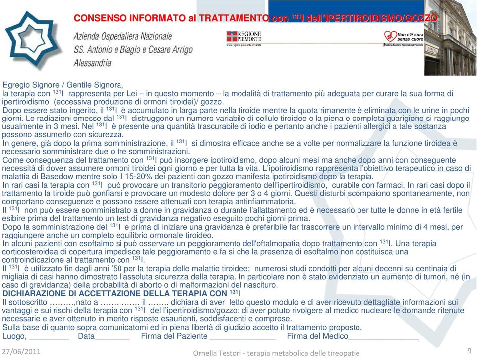 Dopo essere stato ingerito, il 131 I è accumulato in larga parte nella tiroide mentre la quota rimanente è eliminata con le urine in pochi giorni.