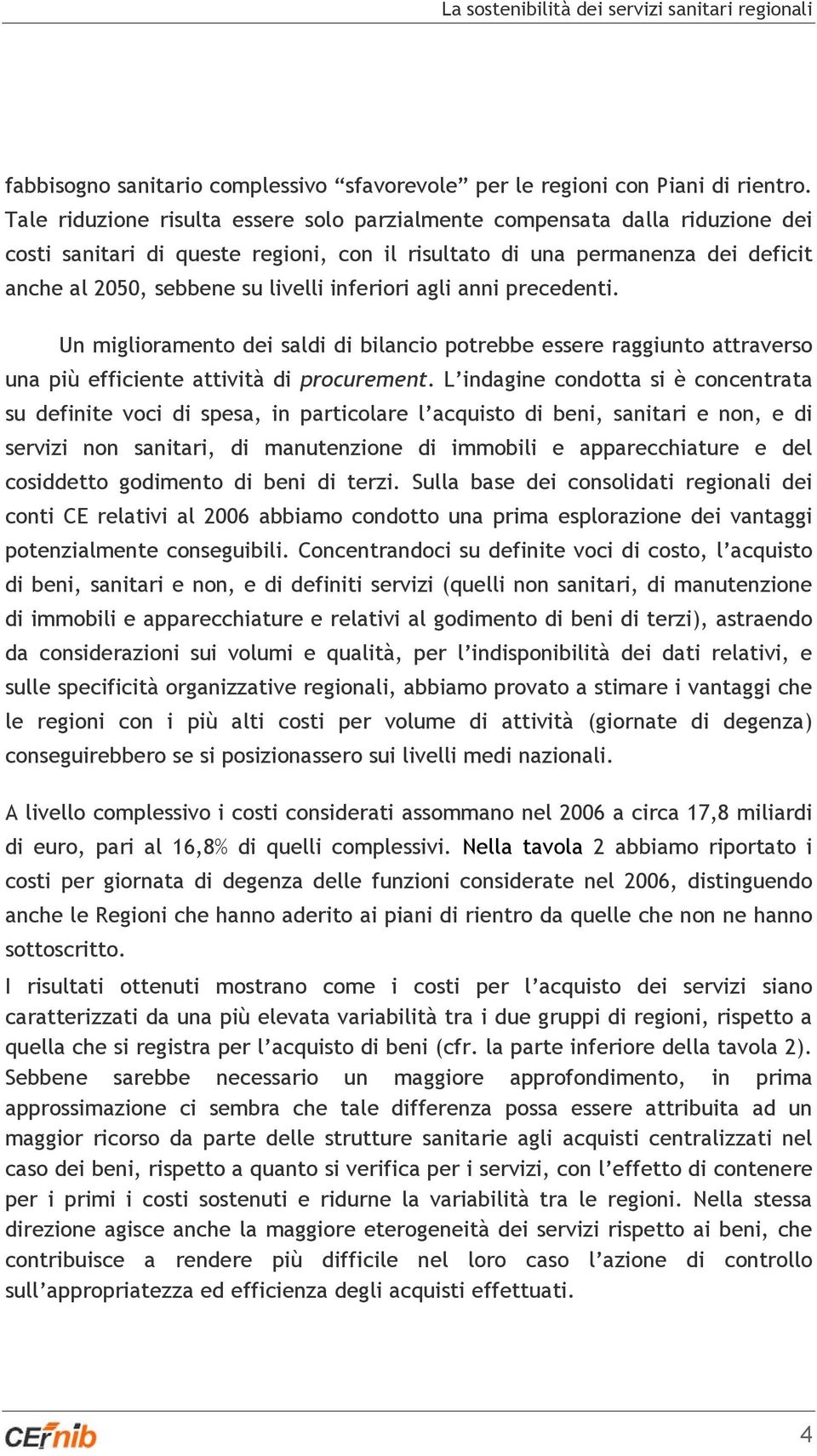 inferiori agli anni precedenti. Un miglioramento dei saldi di bilancio potrebbe essere raggiunto attraverso una più efficiente attività di procurement.