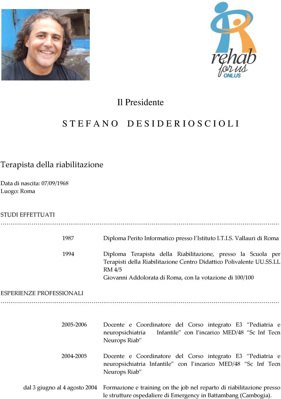 incarico MED/48 Sc Inf Tecn Neurops Riab 2004-2005 Docente e Coordinatore del Corso integrato E3 Pediatria e neuropsichiatria Infantile con l incarico MED/48 Sc Inf Tecn Neurops Riab dal 3 giugno al