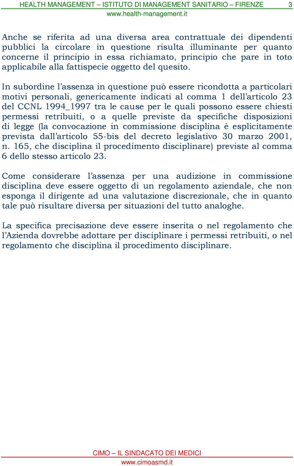 In subordine l assenza in questione può essere ricondotta a particolari motivi personali, genericamente indicati al comma 1 dell articolo 23 del CCNL 1994_1997 tra le cause per le quali possono