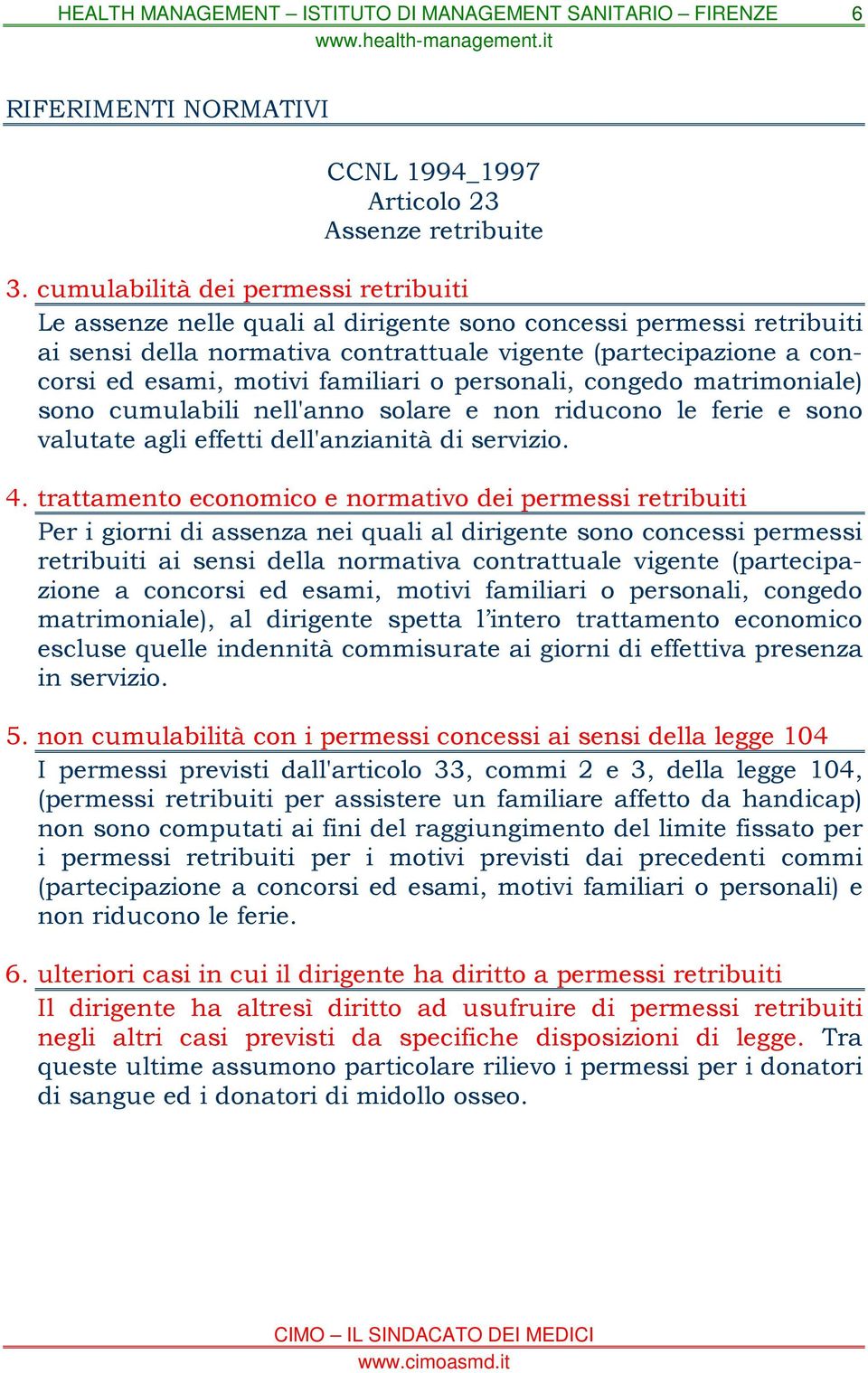 familiari o personali, congedo matrimoniale) sono cumulabili nell'anno solare e non riducono le ferie e sono valutate agli effetti dell'anzianità di servizio. 4.