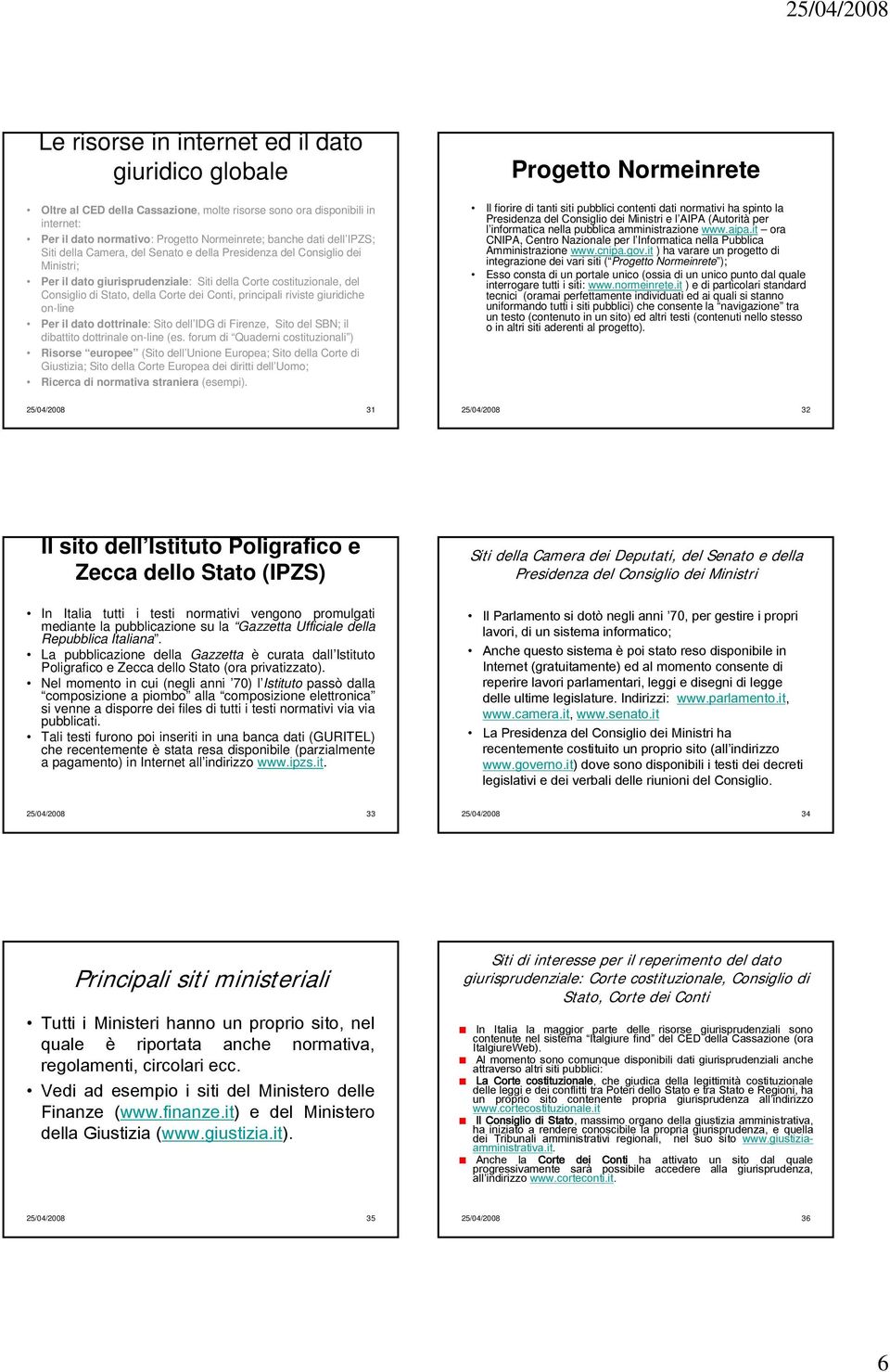 riviste giuridiche on-line Per il dato dottrinale: Sito dell IDG di Firenze, Sito del SBN; il dibattito dottrinale on-line (es.