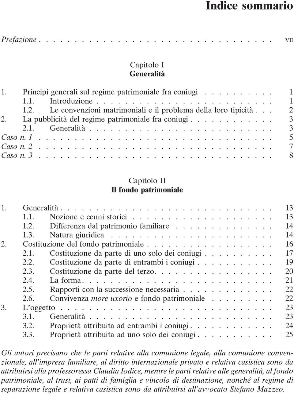 2................................. 7 Caso n. 3................................. 8 Capitolo II Il fondo patrimoniale 1. Generalità.............................. 13 1.1. Nozione e cenni storici.................... 13 1.2. Differenza dal patrimonio familiare.