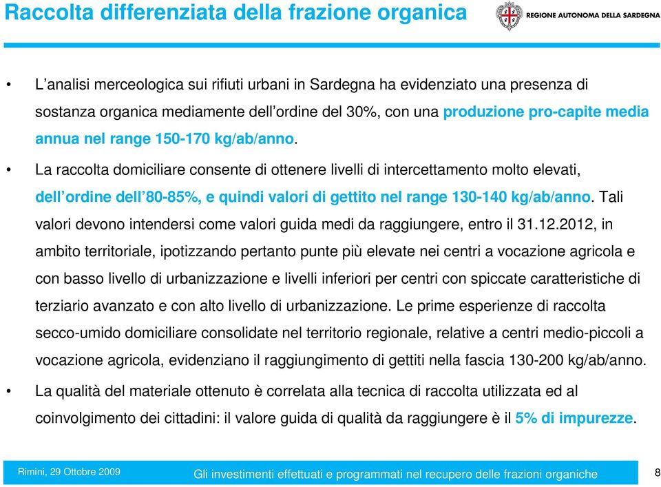 La raccolta domiciliare consente di ottenere livelli di intercettamento molto elevati, dell ordine dell 80-85%, e quindi valori di gettito nel range 130-140 kg/ab/anno.