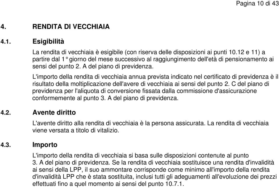 L'importo della rendita di vecchiaia annua prevista indicato nel certificato di previdenza è il risultato della moltiplicazione dell'avere di vecchiaia ai sensi del punto 2.