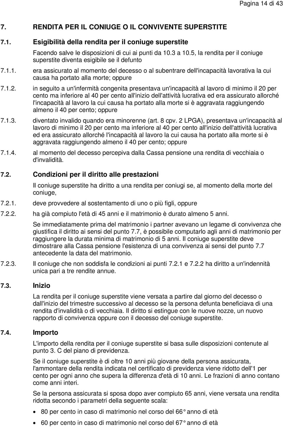 1. era assicurato al momento del decesso o al subentrare dell'incapacità lavorativa la cui causa ha portato alla morte; oppure 7.1.2.