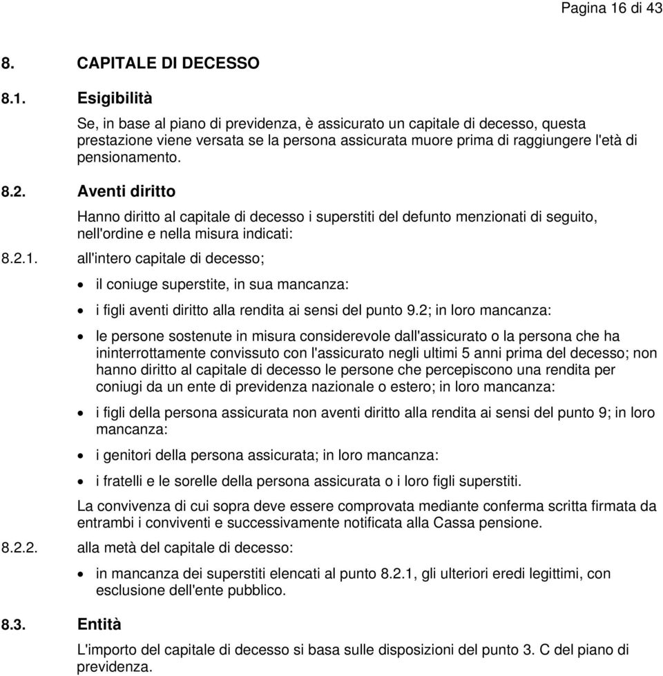 Esigibilità Se, in base al piano di previdenza, è assicurato un capitale di decesso, questa prestazione viene versata se la persona assicurata muore prima di raggiungere l'età di pensionamento. 8.2.