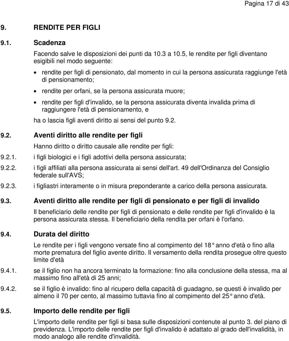 persona assicurata muore; rendite per figli d'invalido, se la persona assicurata diventa invalida prima di raggiungere l'età di pensionamento, e ha o lascia figli aventi diritto ai sensi del punto 9.